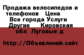 Продажа велосипедов и телефонов › Цена ­ 10 - Все города Услуги » Другие   . Кировская обл.,Луговые д.